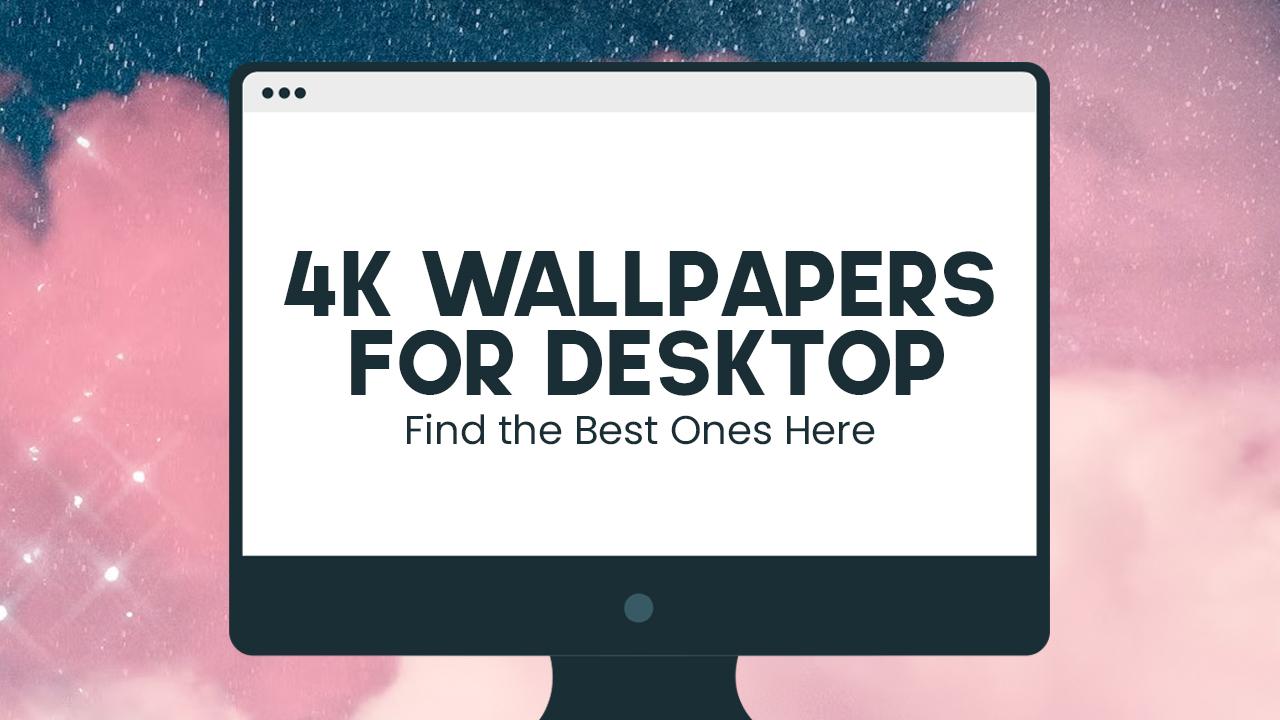 4K Wallpapers for Desktop: Find the Best Ones Here