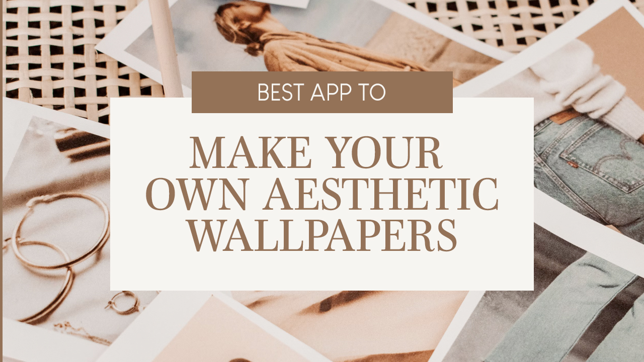 10 Best Apps to Make Your Own Aesthetic Wallpapers in 2023