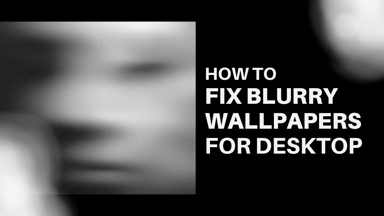 How to Fix Blurry Wallpapers for Desktop