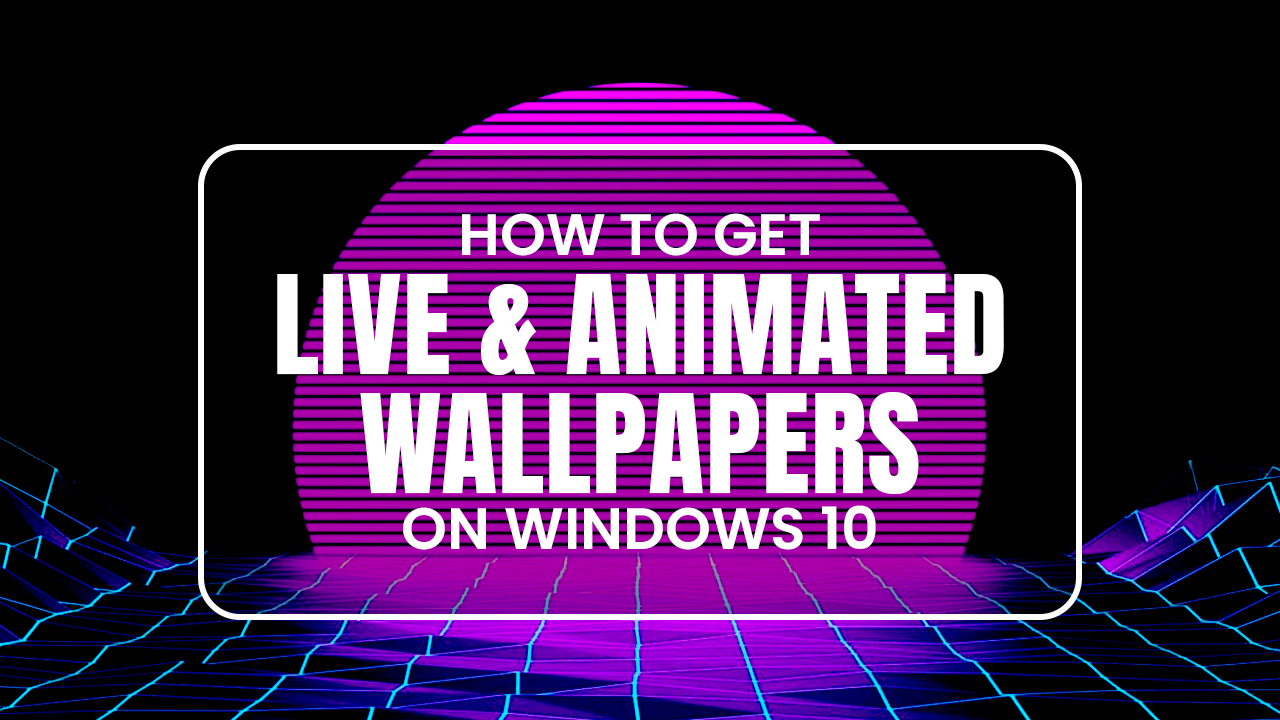How to Get Live & Animated Wallpapers For Windows 10