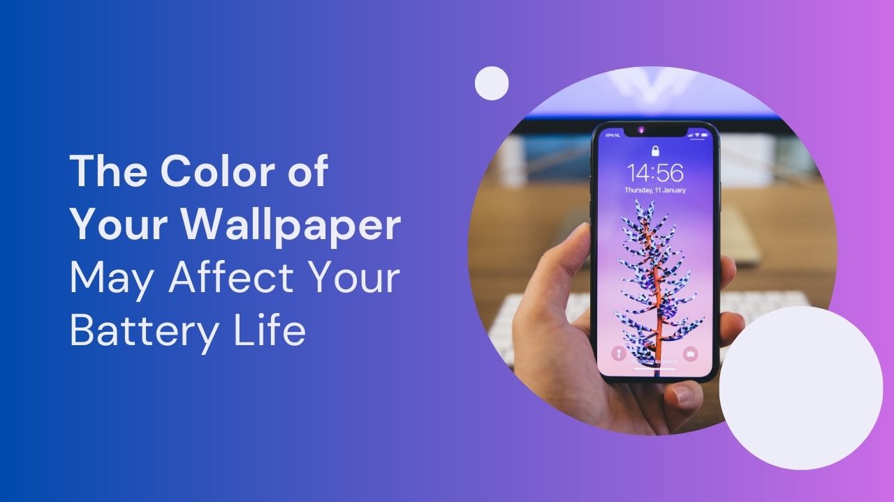 The Color of Your Wallpaper May Affect Your Battery Life