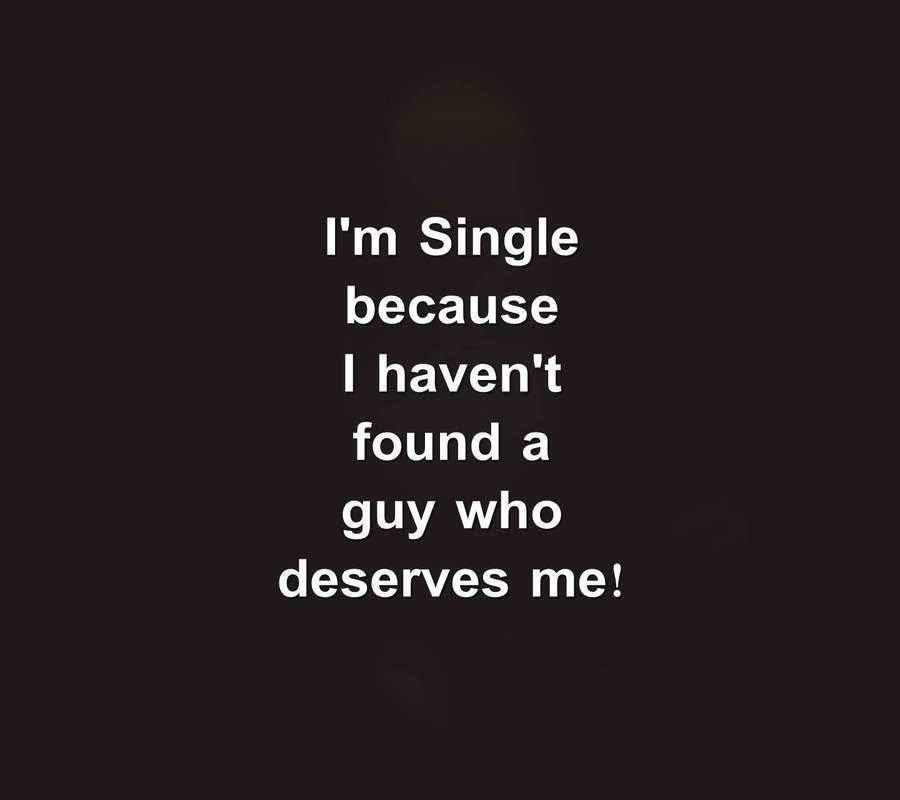 Text quote stating 'I'm Single because I haven't found a guy who deserves me!' on black background. — Am Wallpaper
