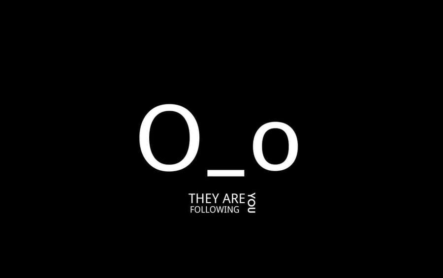 Minimalist black background with white text reading O_o THEY ARE FOLLOWING YOU. — Following Wallpaper