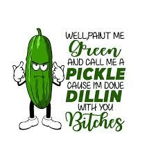 Well Paint Me Green And Call Me A Pickle Svg SVG