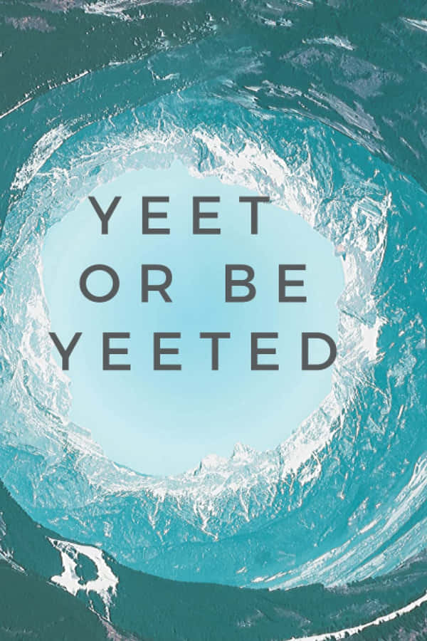 Yeet Or Be Yeeted Background Wallpaper