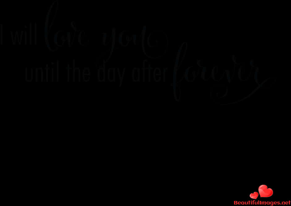 Eternal Love Quote Background PNG — Dark background with faint cursive text reading 'I will love you until the day after forever' and two small red hearts in the corner.