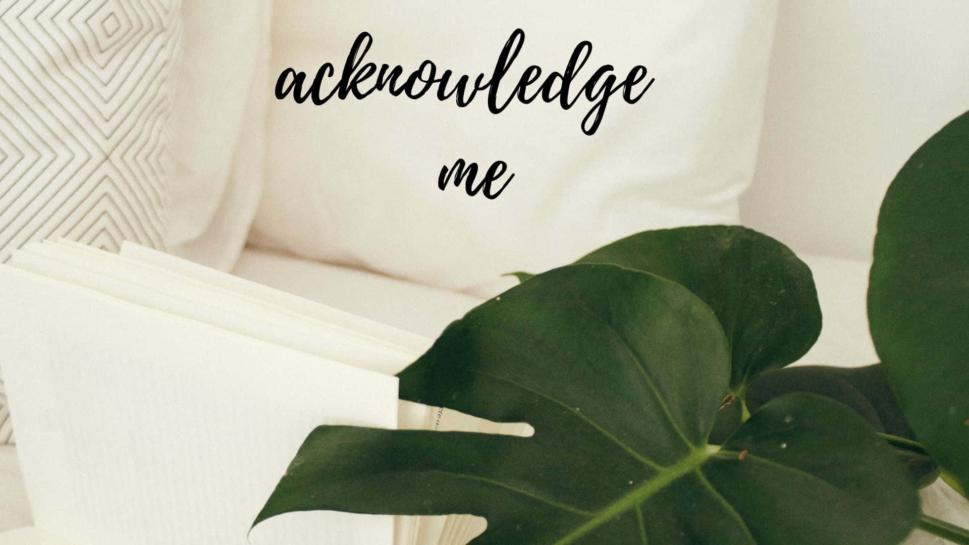 Acknowledge Me [wallpaper] Wallpaper