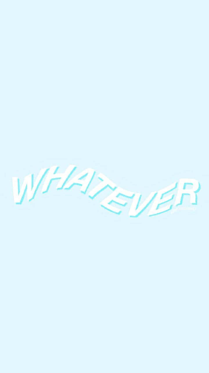 A White Background With The Word Whatever On It