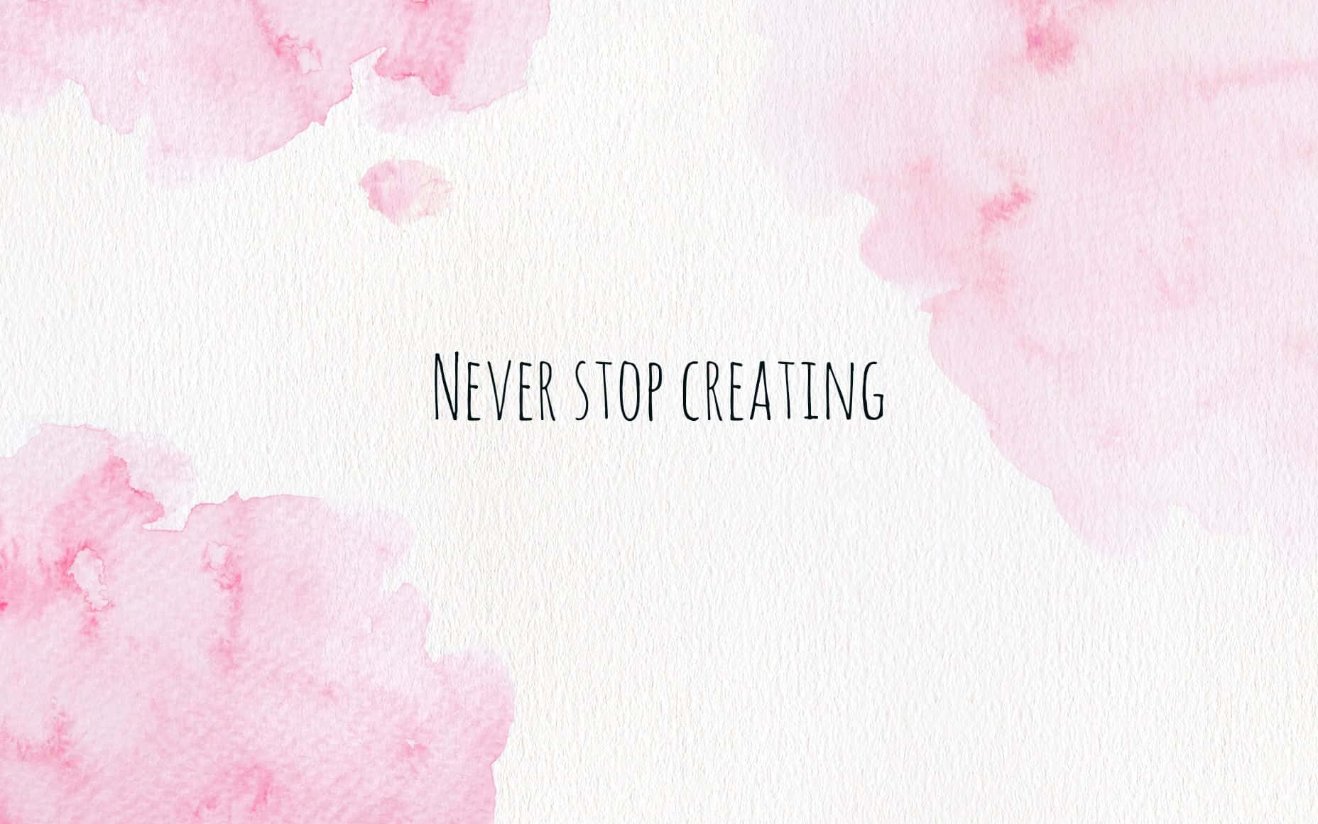 Never Stop Creating Watercolor Painting