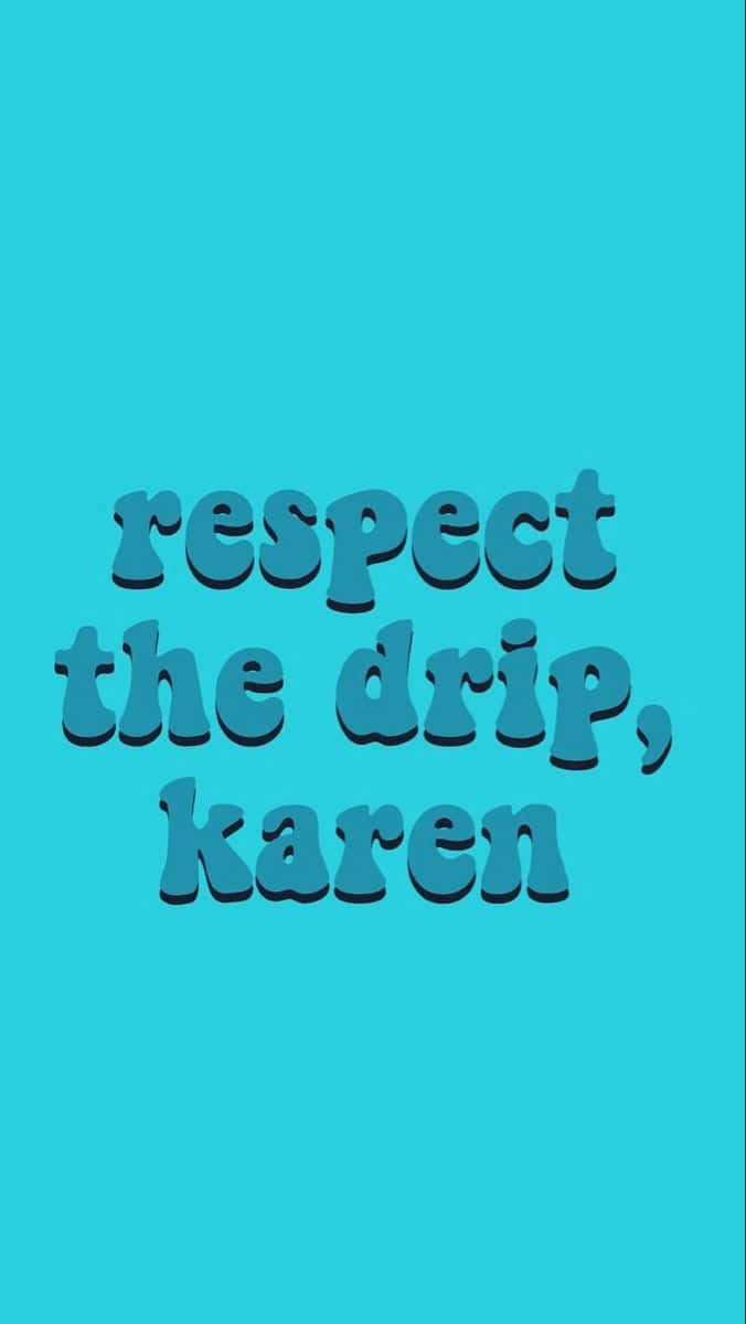 Respect The Drip, Karen Wallpaper