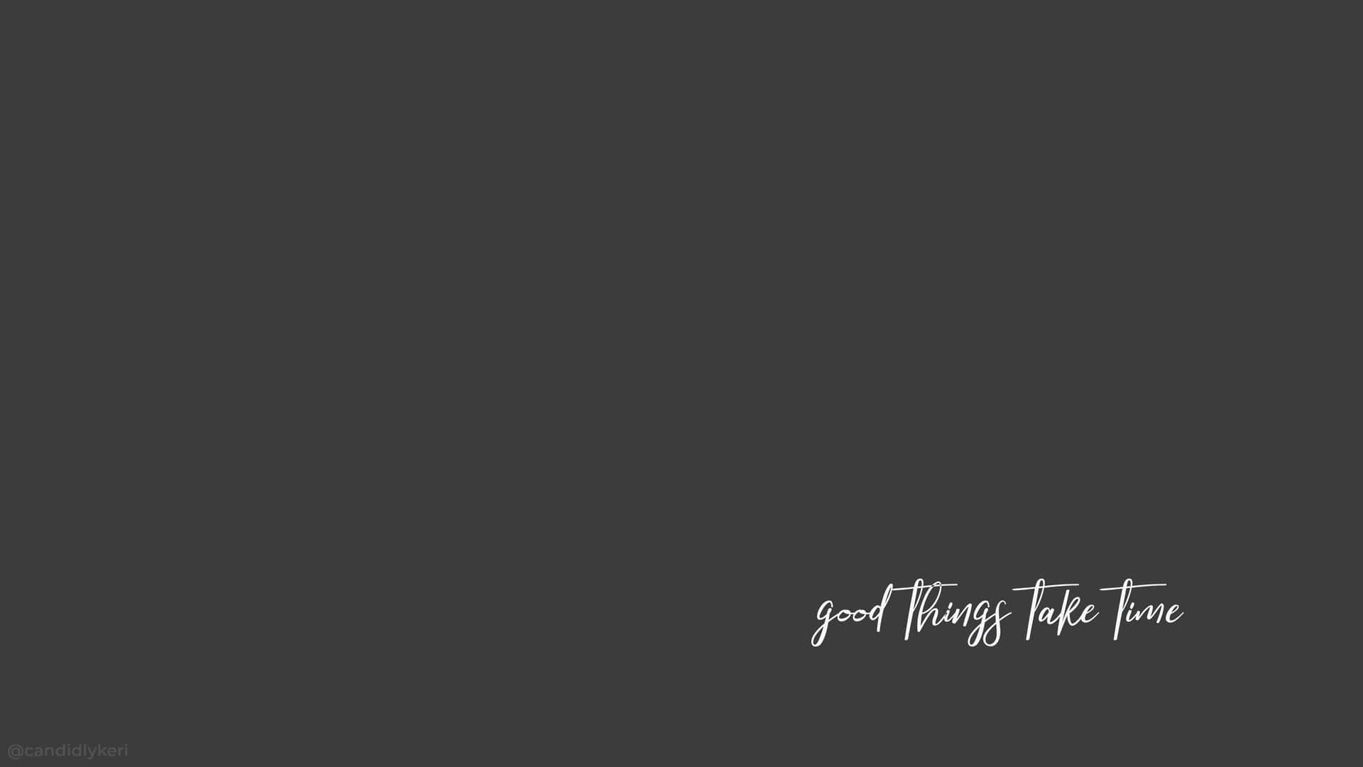 A Black Background With The Words Good Things Come To Those Who Wait Wallpaper