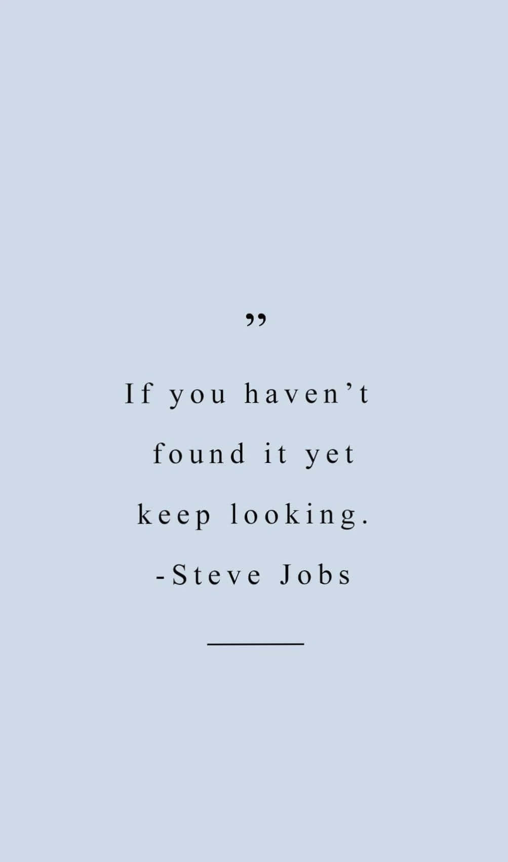 Steve Jobs Quote - If You Haven't Found It Yet Keep Looking