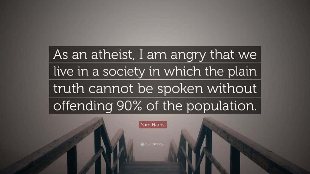 As An Atheist I Am Angry That I Live In A Society In Which The Plain Truth Cannot Be Spoken Without Wallpaper
