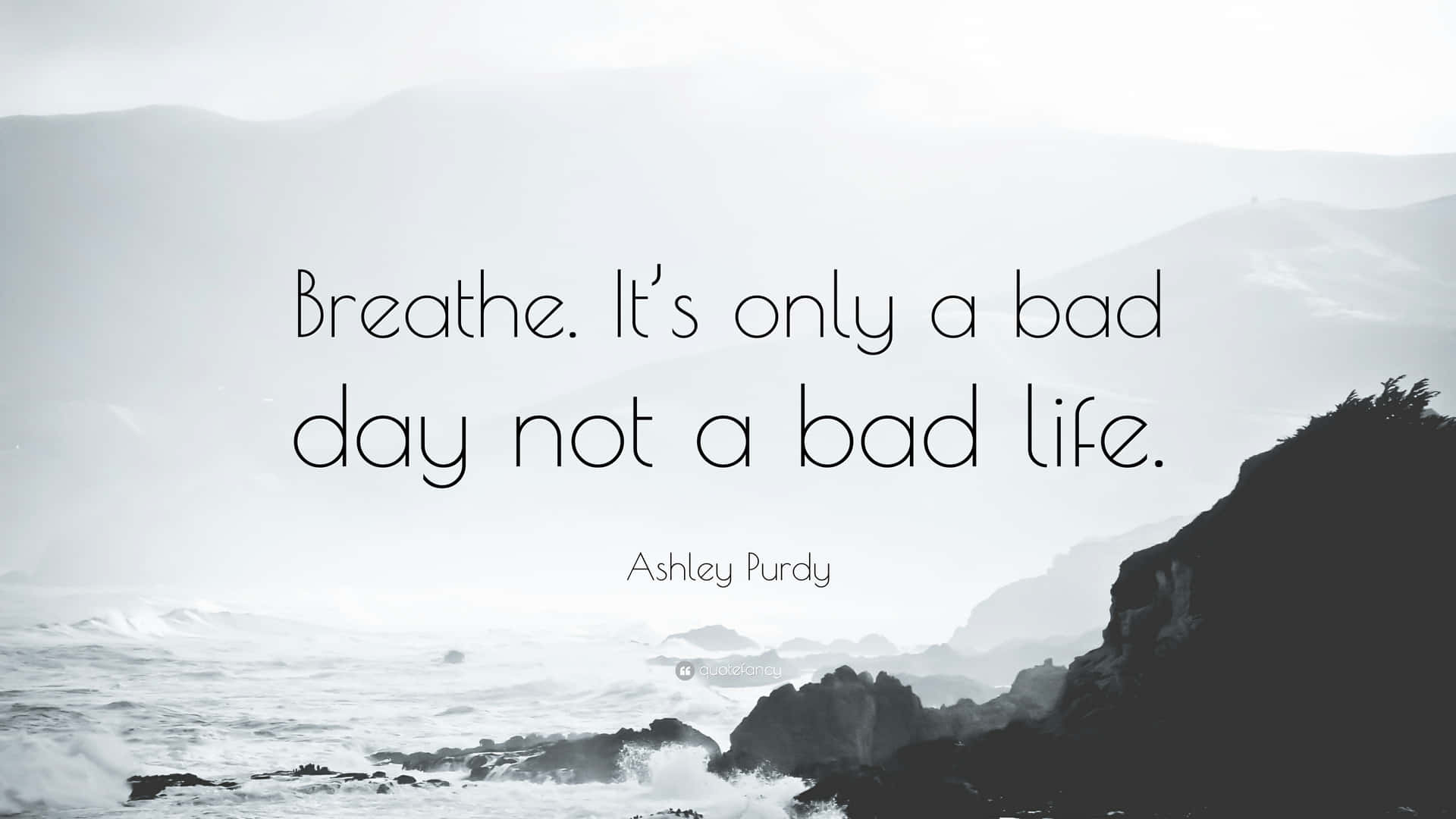 Breathe It's Only A Bad Day Not A Bad Life