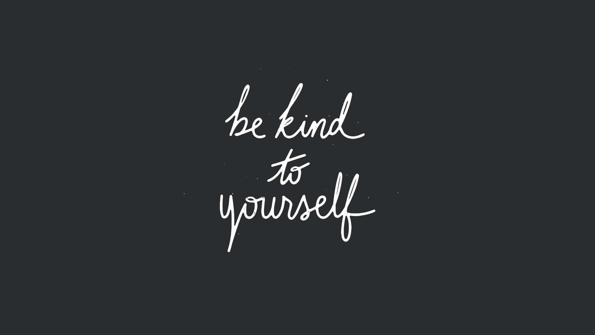 "be Kind To Yourself And To Those Around You!" Wallpaper