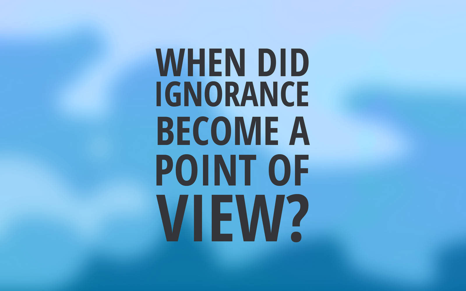 Being Ignorant As Point Of View Wallpaper