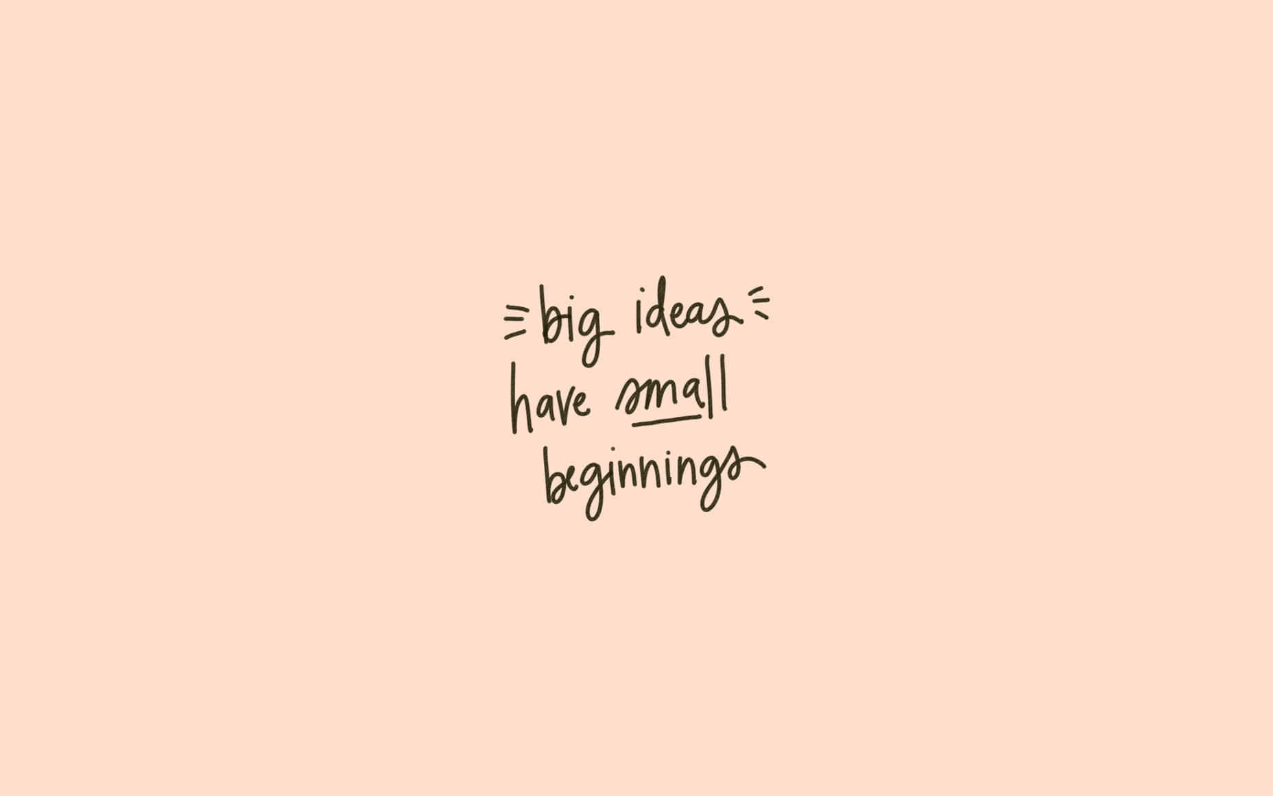 Download Big Ideas Small Beginnings_ Inspirational Quote Wallpaper ...