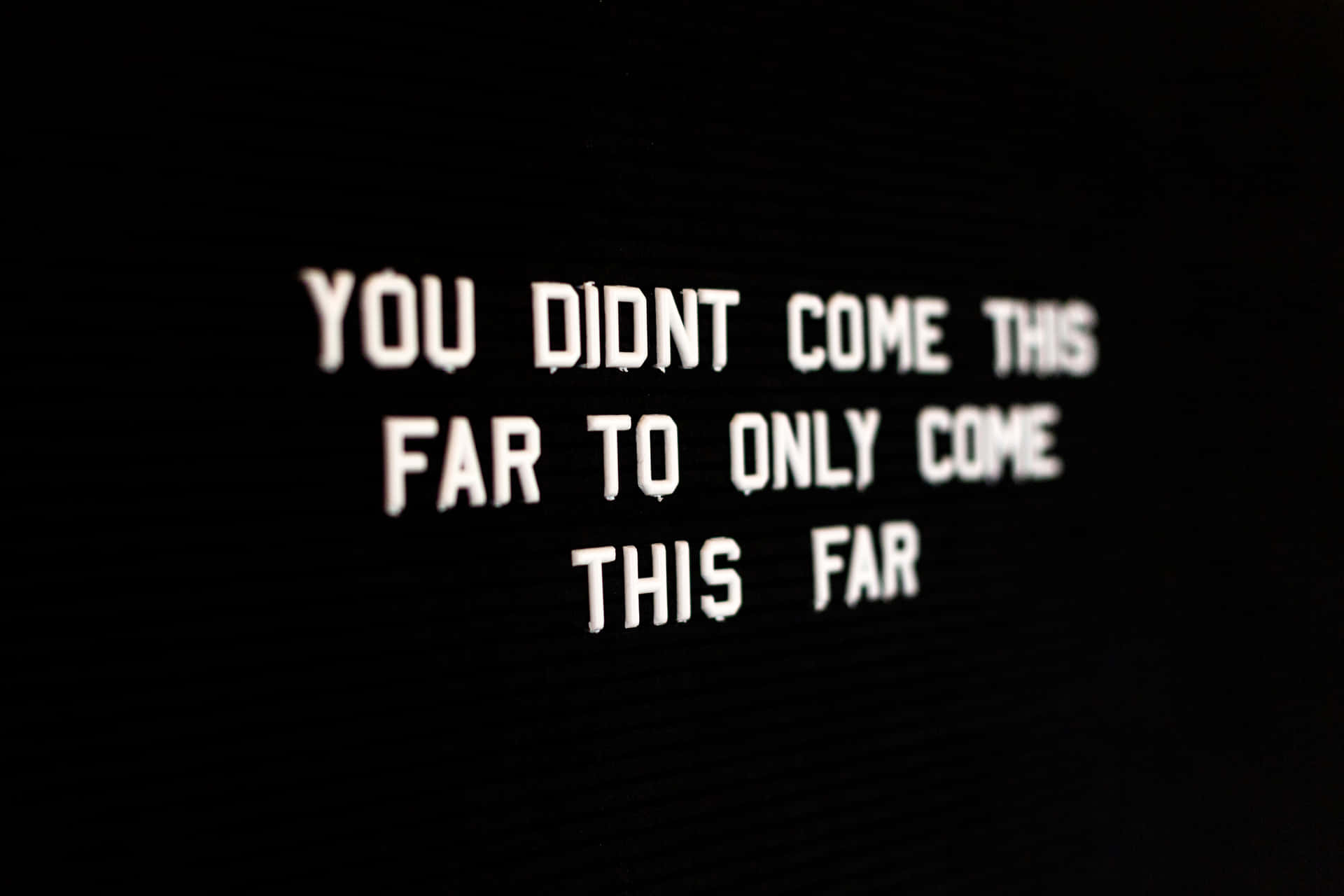 you didn't come this far to only come this far Wallpaper