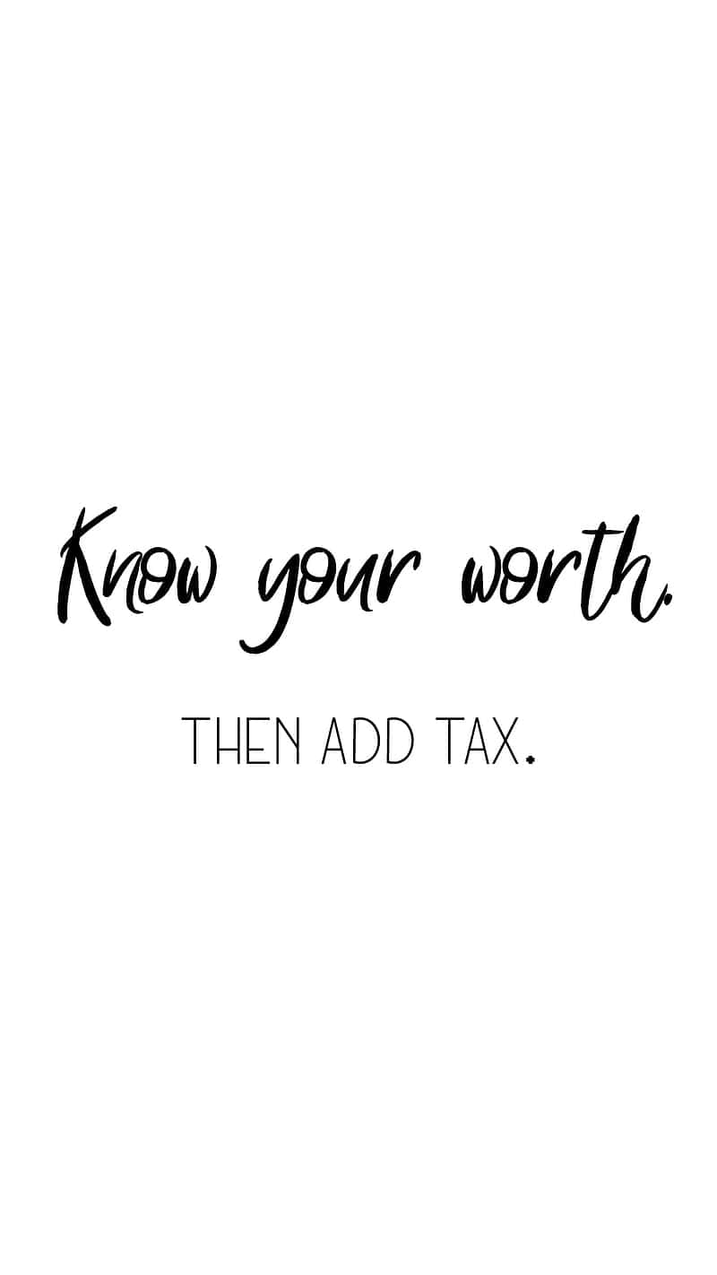 Know Your Worth Then Add Tax Wallpaper