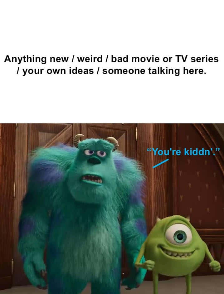 A Monster And A Girl With The Text Anything Weird Bad Movie Tv Your Own Ideas Someone Talking Here You're Kid