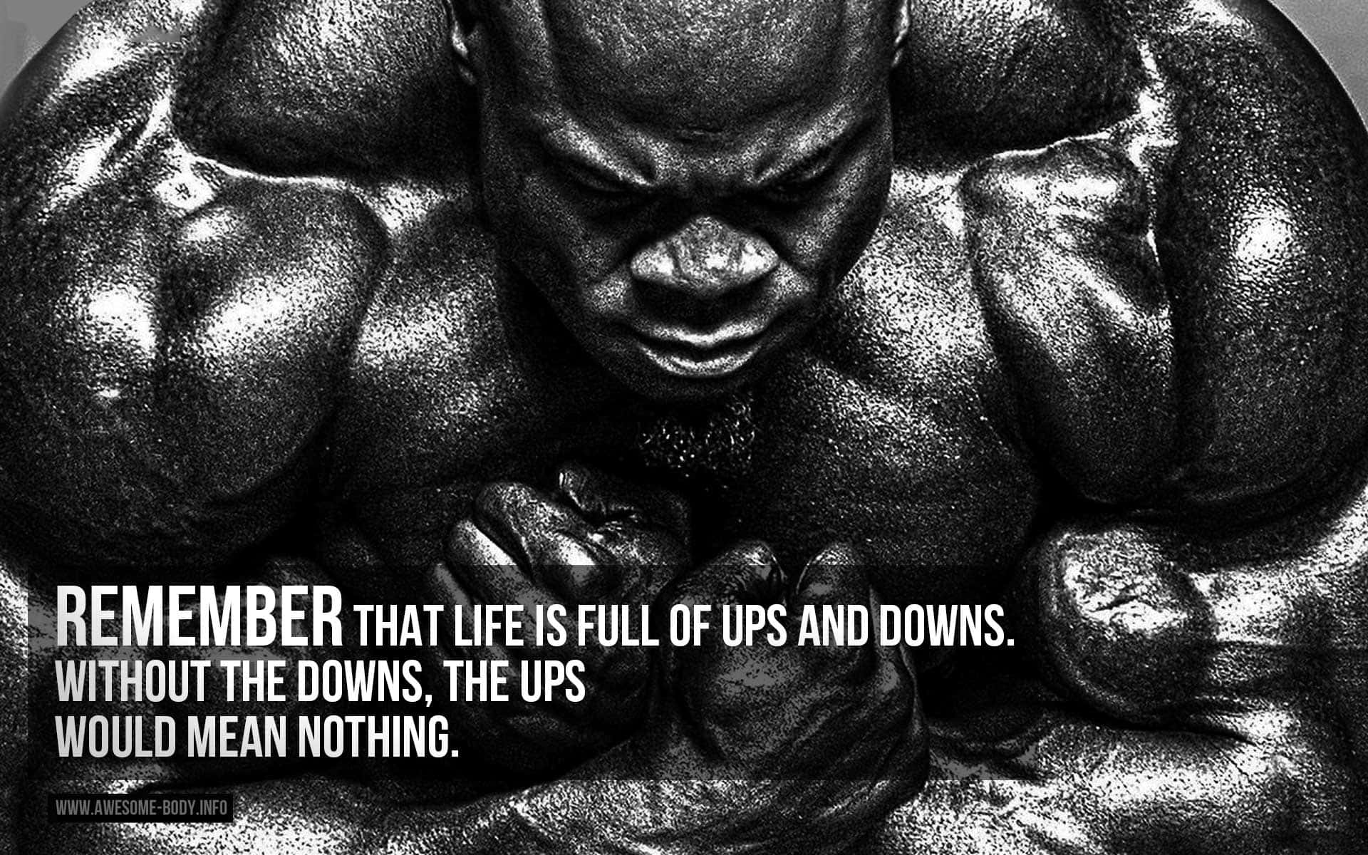 A Bodybuilding Quote With The Words Remember That Life Is Full Of Ups And Downs