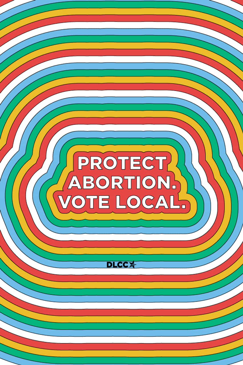 Colorful Graphic Protect Abortion Vote Local Wallpaper