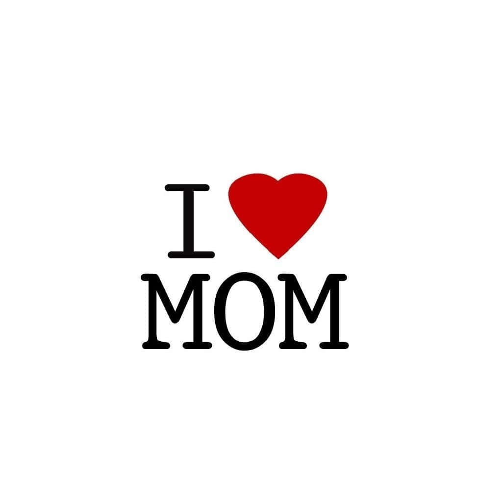 I Love Mom - I Love Mom - I Love Mom - I Love Mom - I Love Mom - I Wallpaper