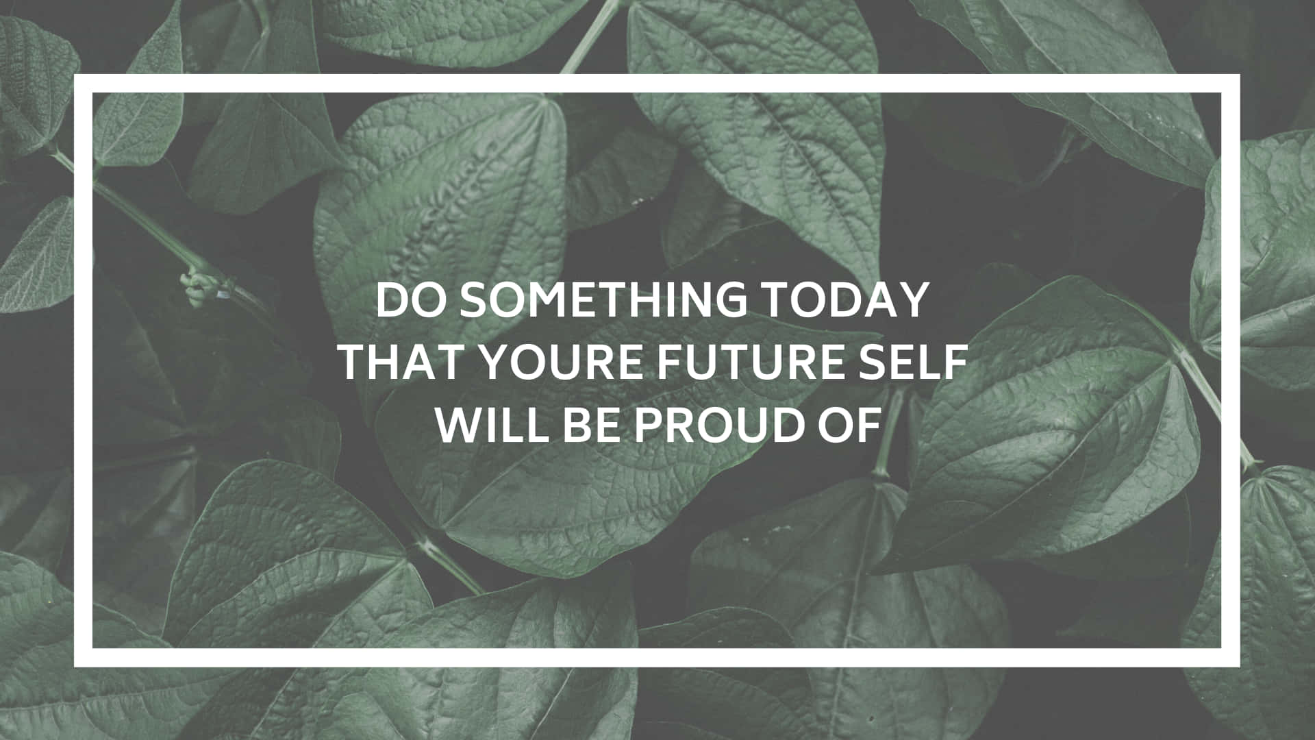 do something today that your future self will be proud of Wallpaper