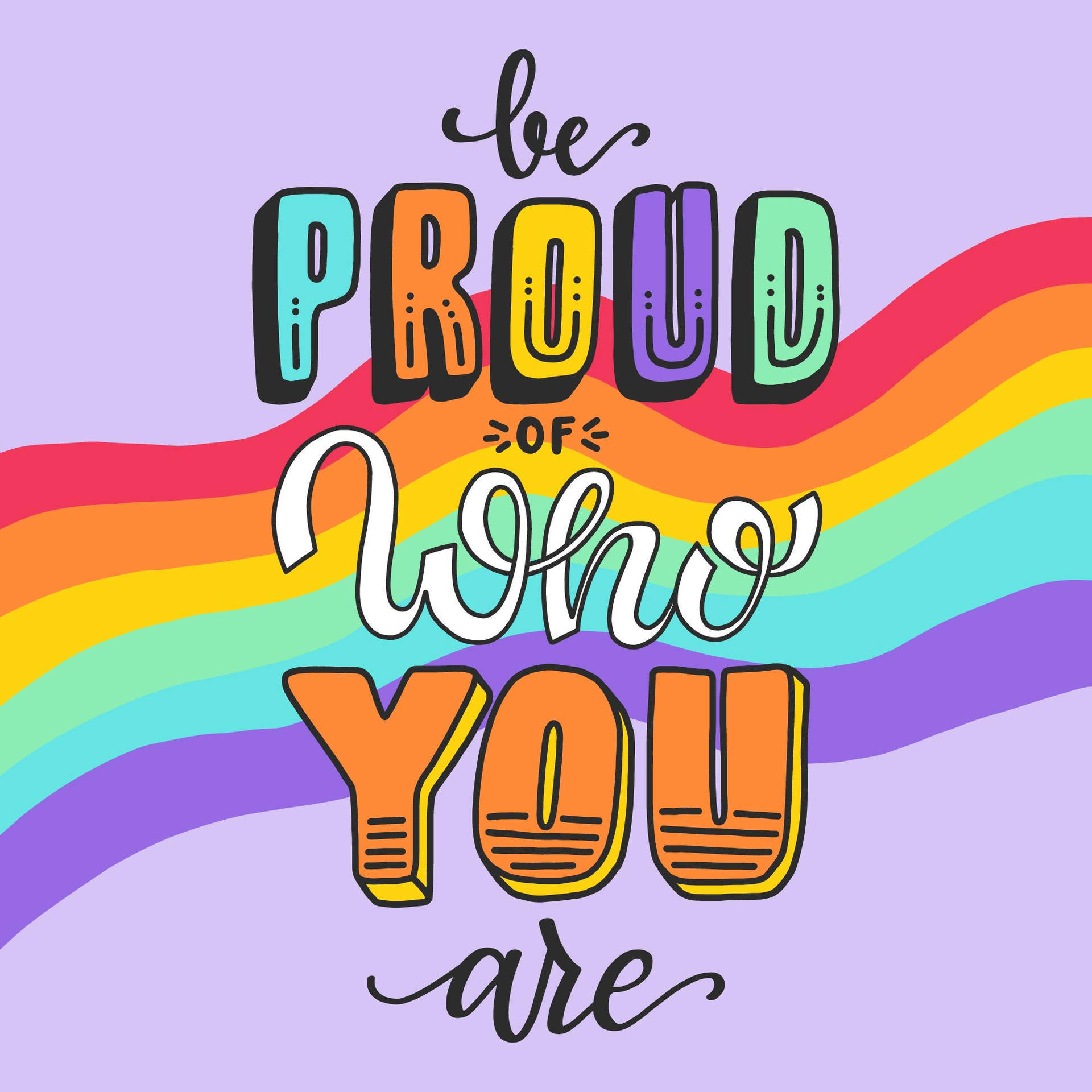 Be Proud Of Who You Are Lettering On A Rainbow Background Wallpaper