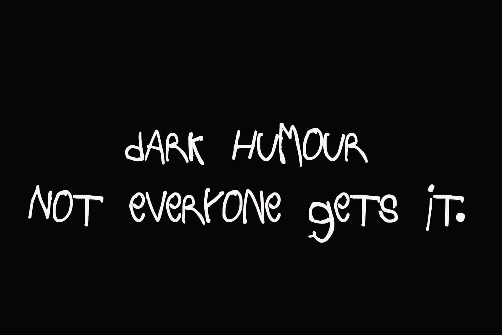 Dark Humor Not Everyone Gets It
