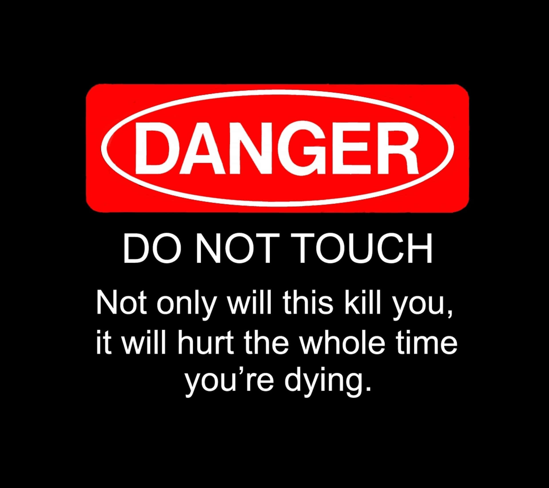 Danger Do Not Touch Only This Will Kill You Hurt The Whole You're Dying Wallpaper