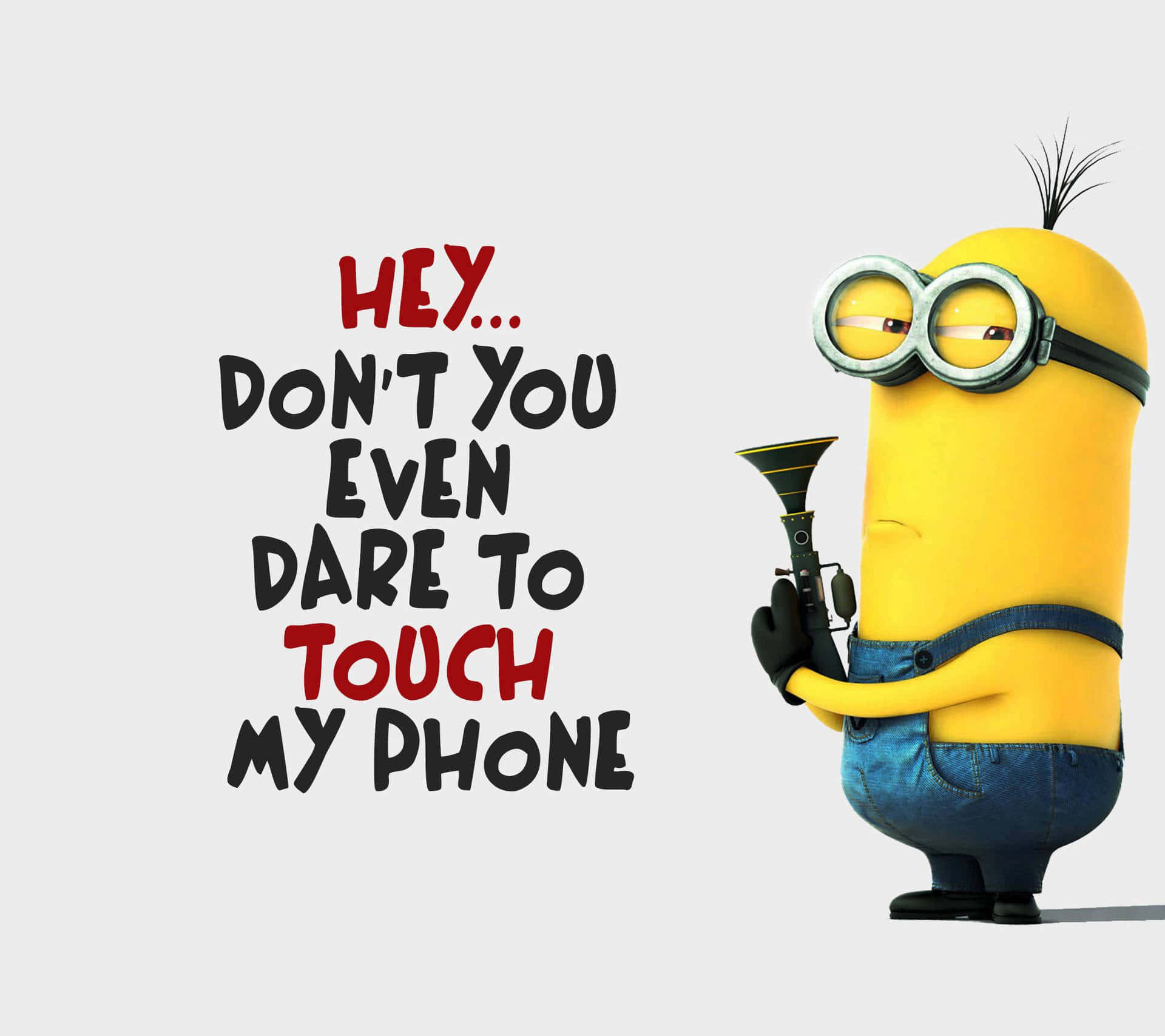 A Minion Holding A Phone With The Words Hey You Don't Even Dare To Touch My Phone Wallpaper