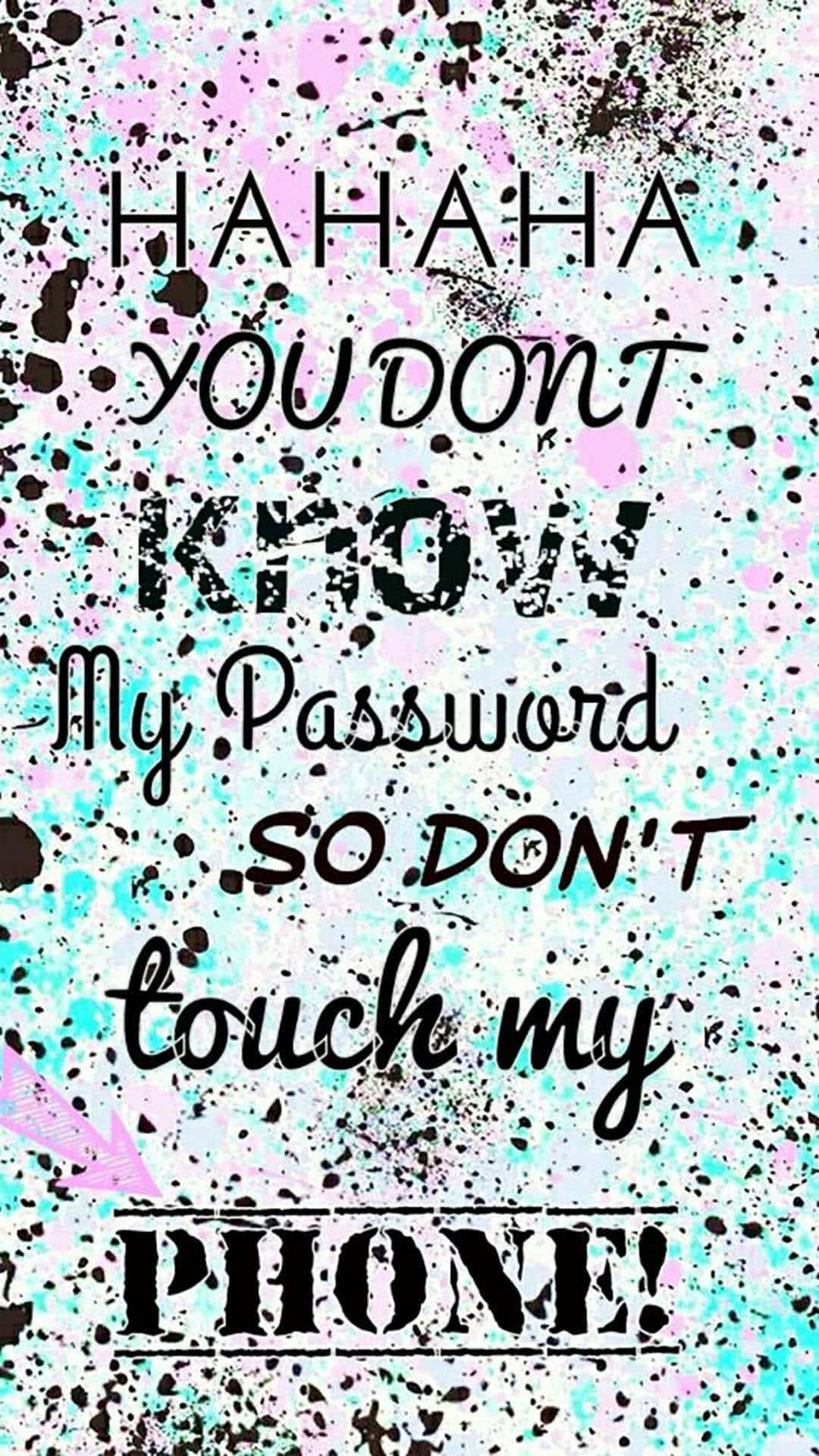 Hahaha You Don't Know My Password Don't Touch My Phone Wallpaper