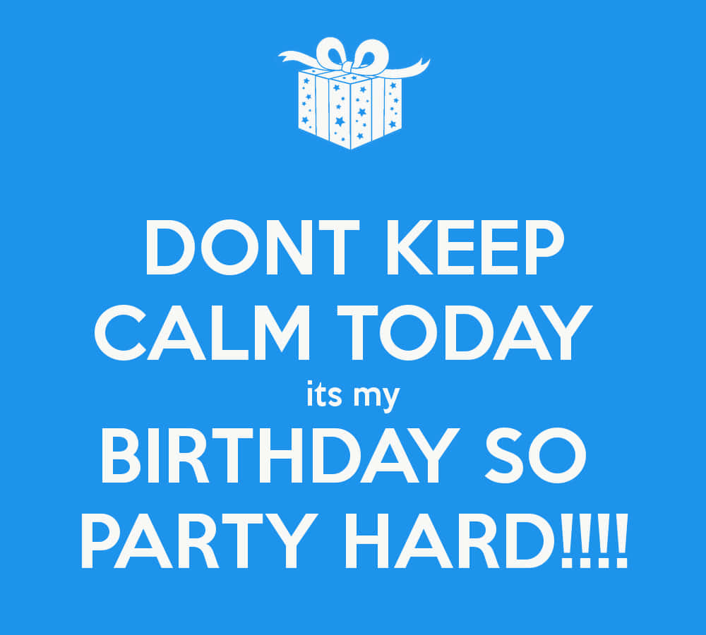 Don't Keep Calm Party Hard It Is My Birthday Wallpaper