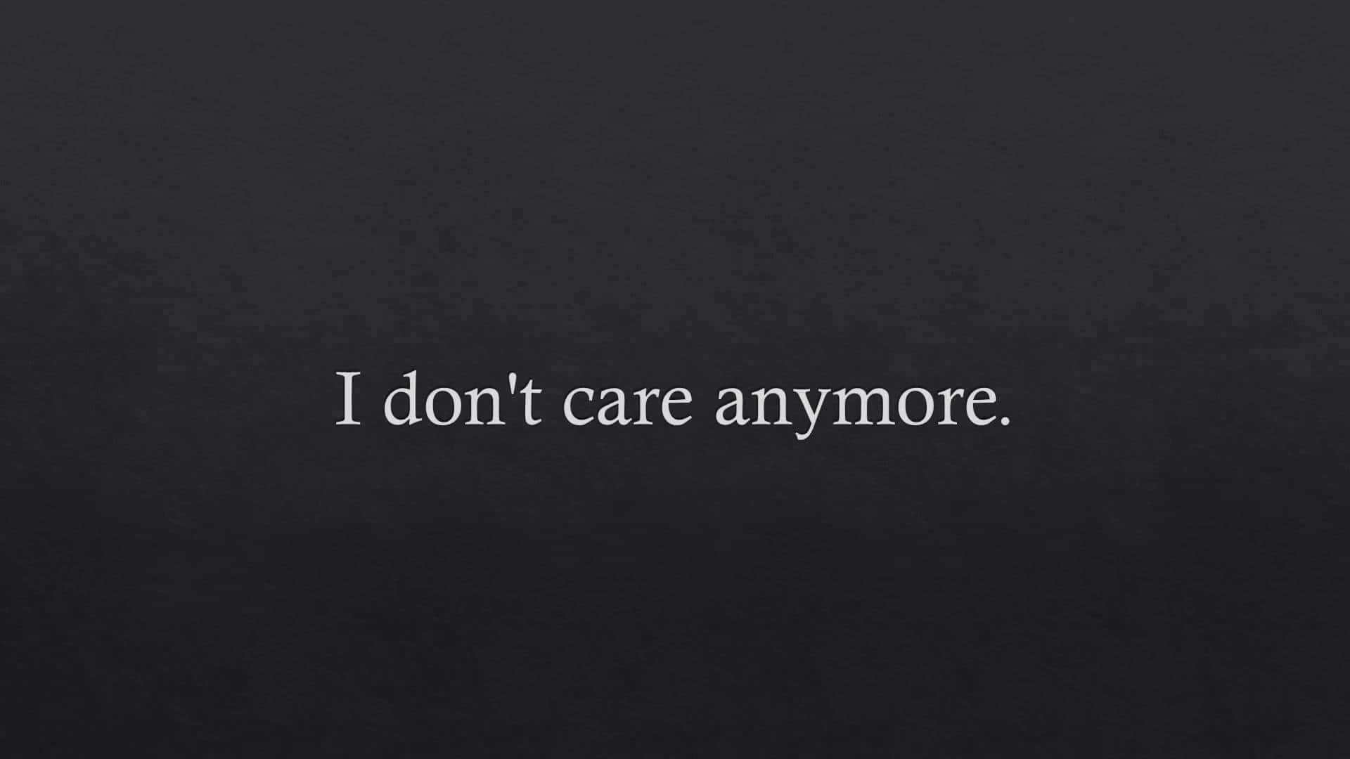 I Don't Care Anymore Quotes Wallpaper