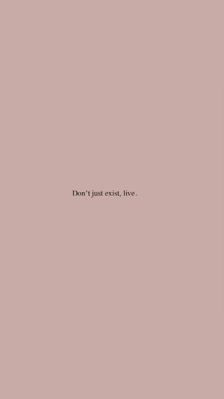 Download Don t Just Exist Small Quote Wallpaper Wallpapers