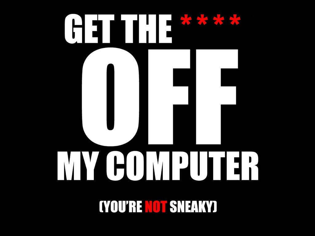 Get The Off My Computer You're Not Sneaky By Sneeky Wallpaper