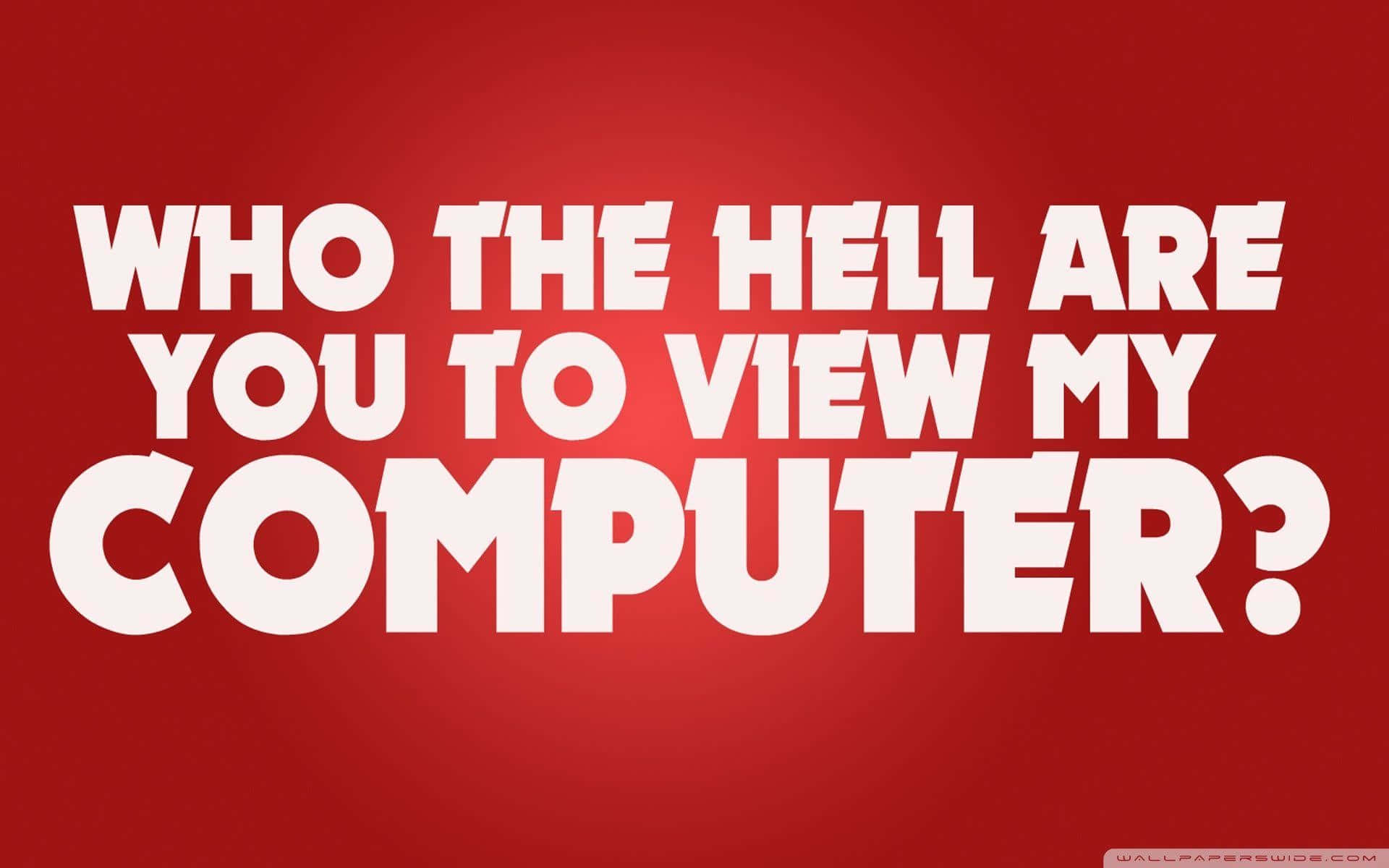 Who The Hell Are You To View My Computer? Wallpaper