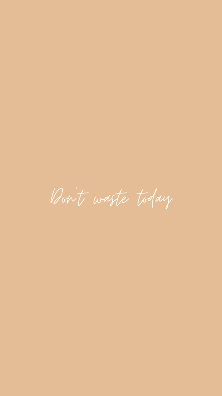 Don’t Waste Today Quote Written In Beige Aesthetic Phone Background