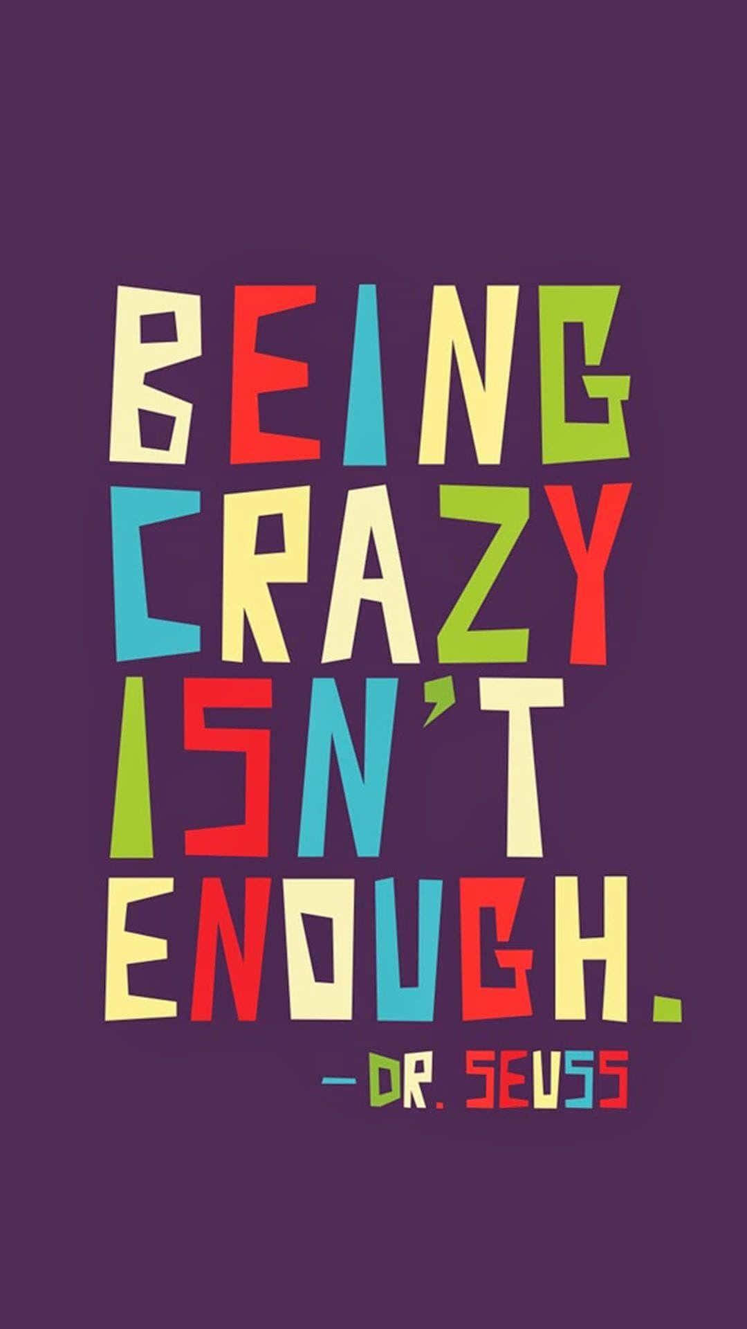 Being Crazy Isn't Enough Dr Seuss Quote Wallpaper