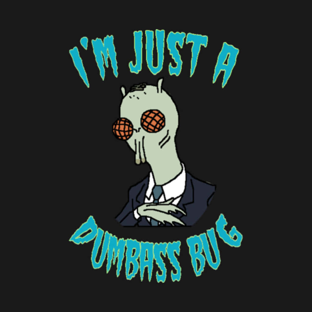 I'm Just A Dumbss Bug T-shirt