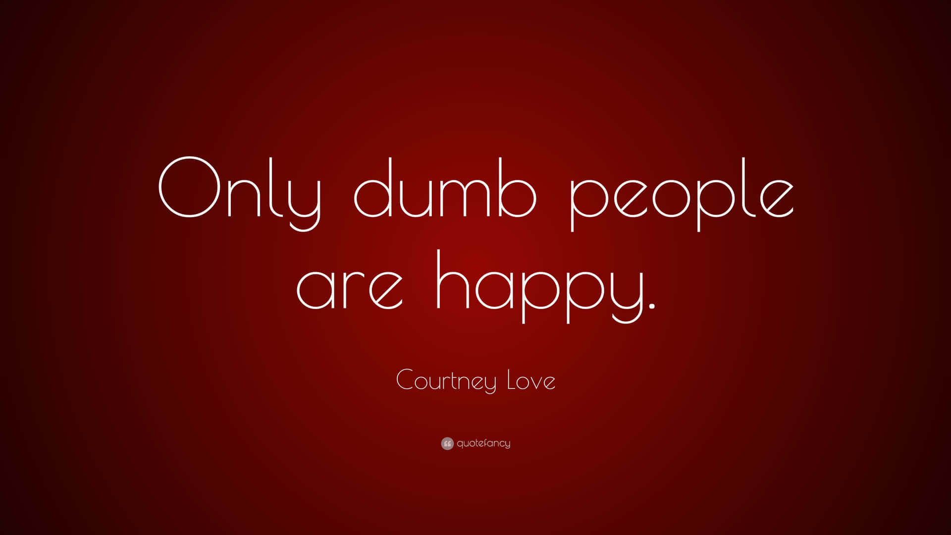 Only Dumb People Are Happy Coming Love