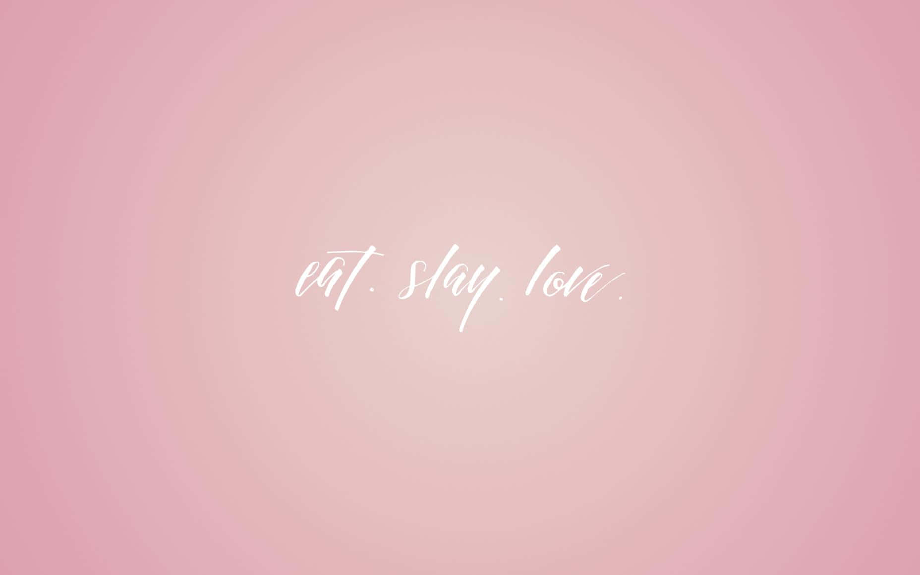 Eat Slay Love Inspirational Quote Wallpaper