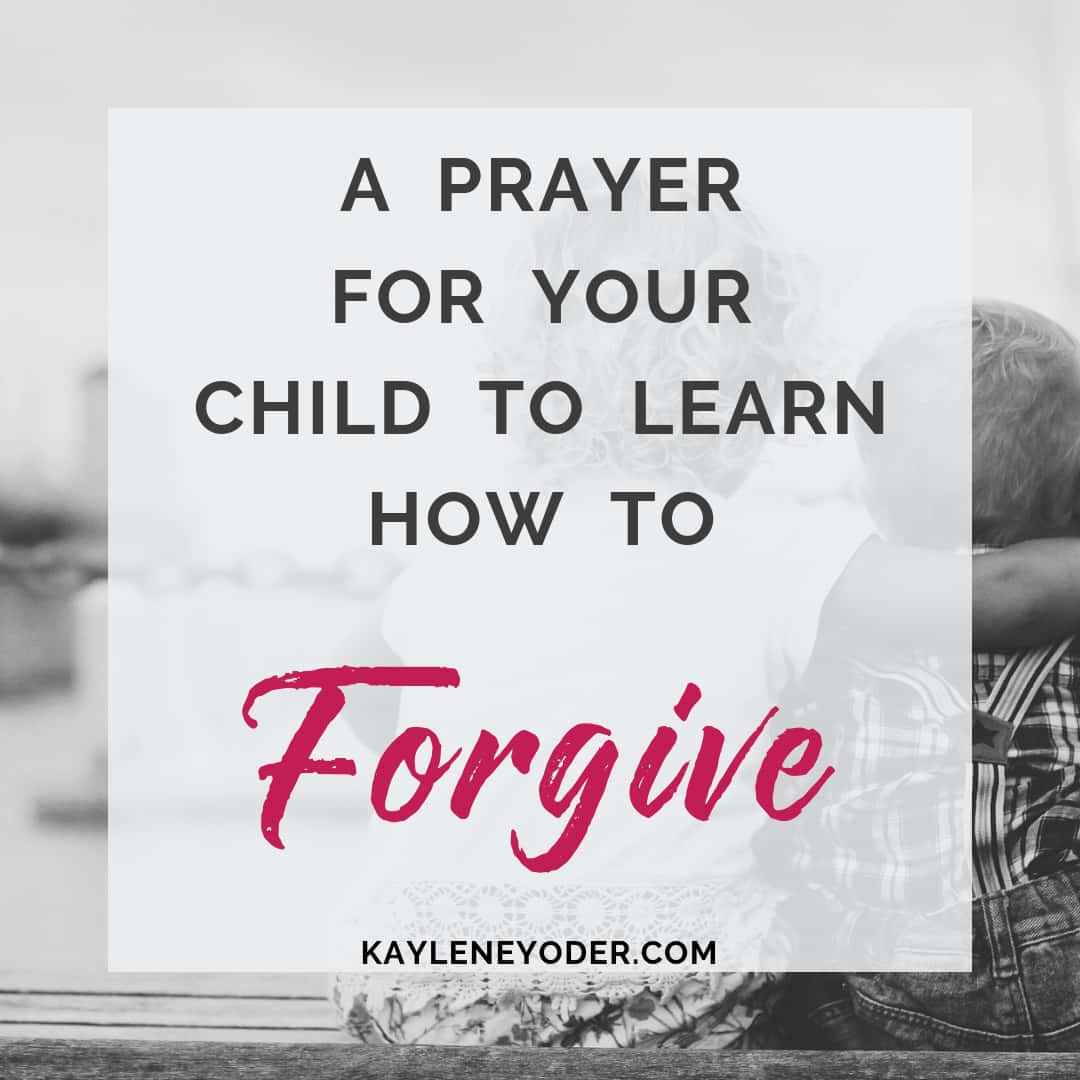 A Prayer For Your Child To Learn How To Forgive