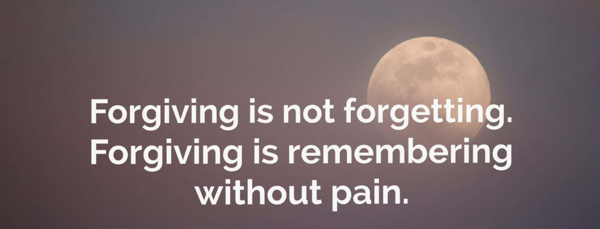 Forgiveness Is Not Forgetting Forgiveness Is Remembering Without Pain