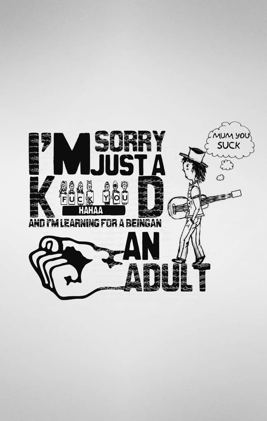 A Wall Sticker With The Words Sorry Just A Kid And An Adult Wallpaper