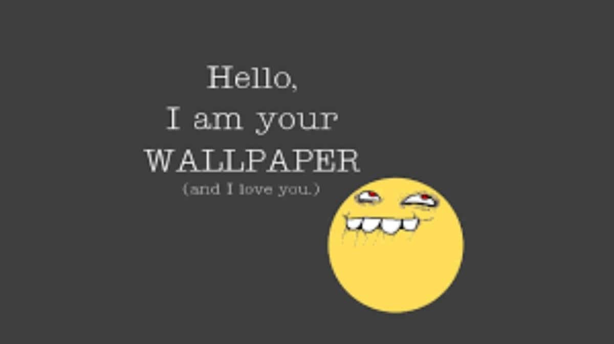 Hello I Am Your Wallpaper And I Love You Wallpaper