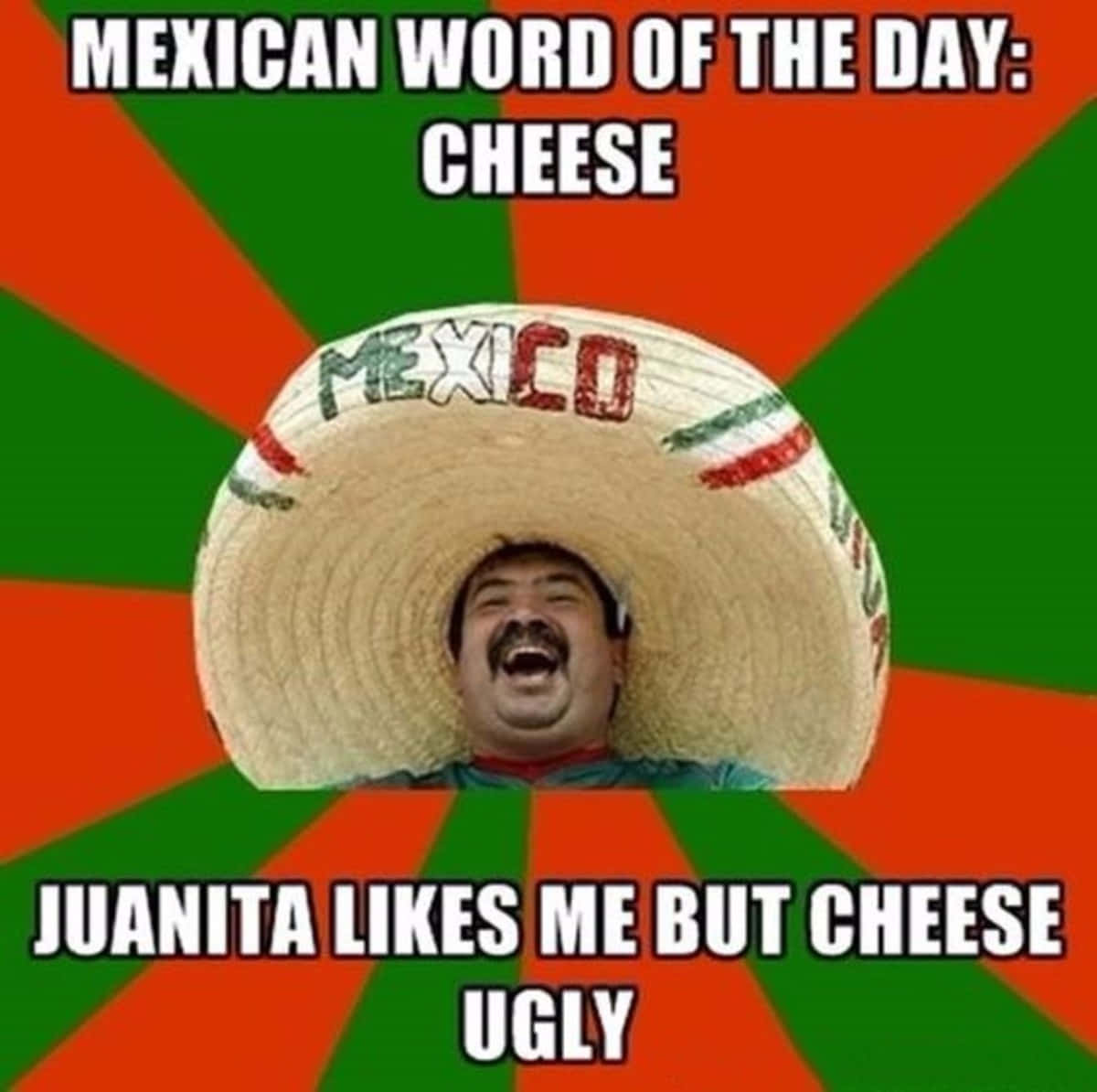 Mexican Word Of The Day Cheese - Juanita Likes Me Cheese Ugly
