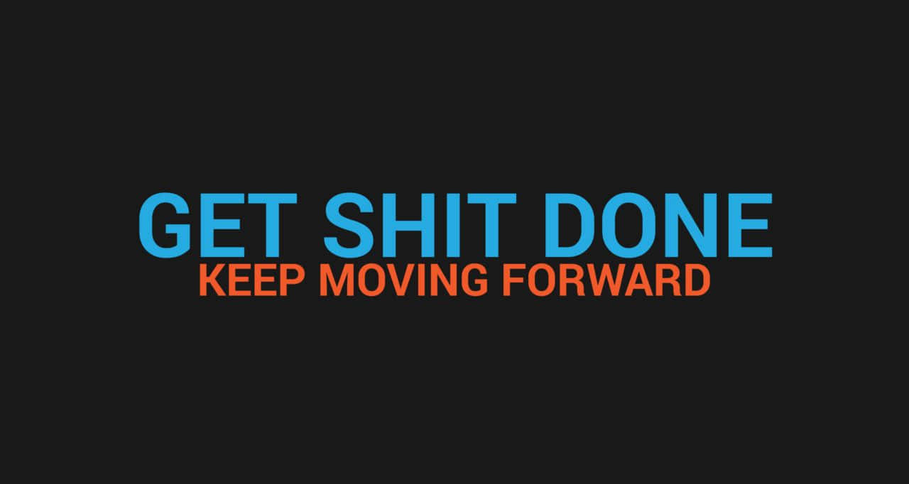 Get Shit Done Keep Moving Forward Wallpaper