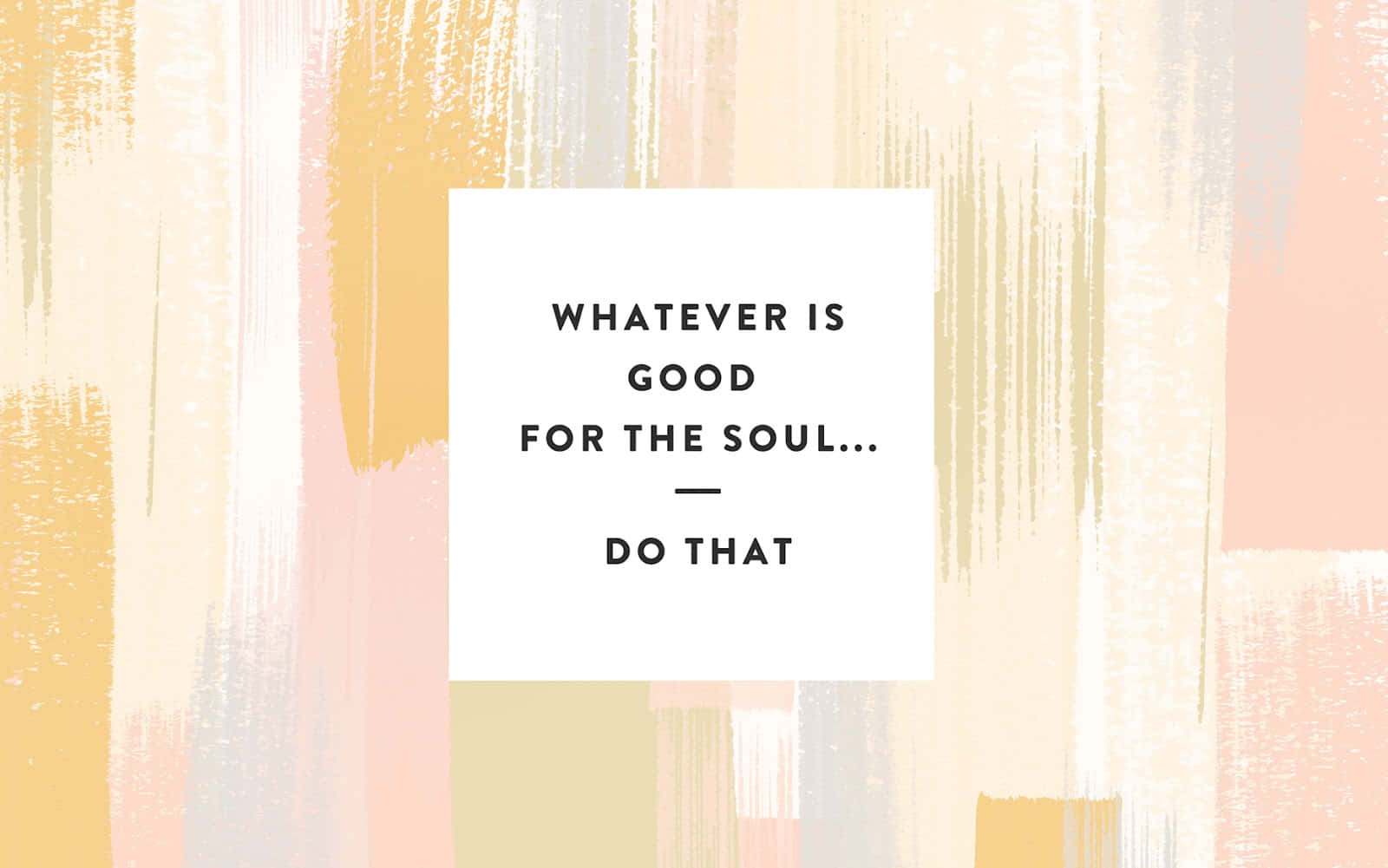 Whatever Is Good For The Soul Do That Wallpaper
